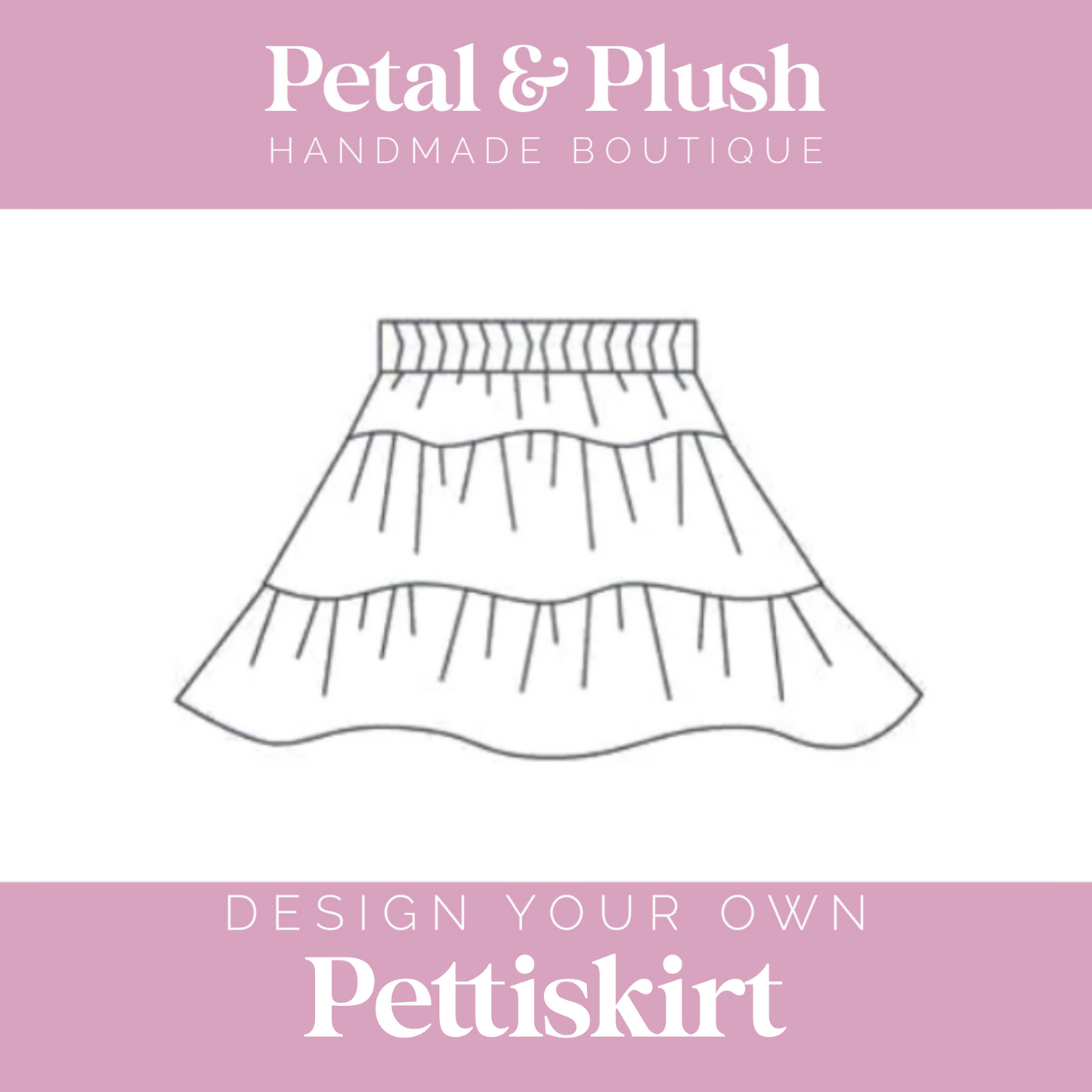 Design Your Own - Pettiskirt